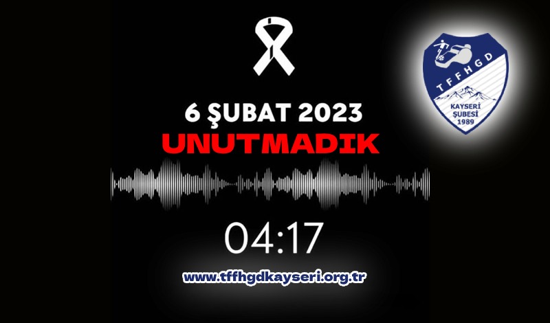 06.02.2023 UNUTMADIK UNUTMAYACAĞIZ
